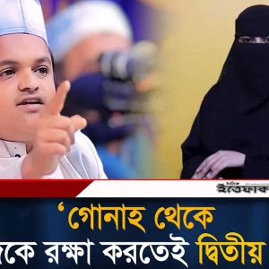 গোনাহ থেকে নিজেকে রক্ষা করতেই দ্বিতীয় বিয়ে: রফিকুল ইসলাম মাদানি