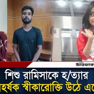 শি/শু রামিসাকে হ/ত্যার লোমহর্ষক স্বীকারোক্তি উঠে এসেছে