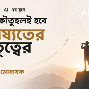 এআইয়ের যুগে কেন কৌতূহলই হবে ভবিষ্যতের নেতৃত্বের মূল শক্তি