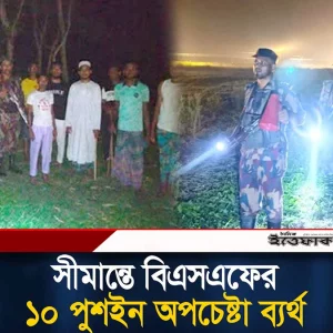 গত ২৪ ঘণ্টায় সীমান্তে বিএসএফের ১০টি পু'শইনের অপচেষ্টা ব্যর্থ, সতর্ক অবস্থানে বিজিবি