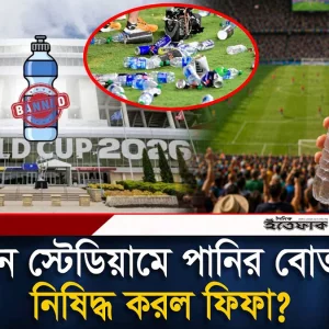 স্টেডিয়ামে পানির বোতল নিয়ে প্রবেশ নিষিদ্ধ করল ফিফা