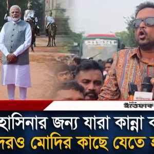 হাসিনা মায়ের জন্য যারা কা'ন্না করছেন তাদেরও মোদির কাছে যেতে হবে: ছাত্রদল নেতা