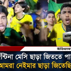 আর্জেন্টিনা মেসি ছাড়া জিততে পারে না, আমরা নেইমার ছাড়া জিতেছি: ব্রাজিল সমর্থক