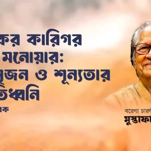 আলোকের কারিগর মুস্তাফা মনোয়ার: স্মৃতি, সৃজন ও শূন্যতার দীর্ঘ প্রতিধ্বনি
