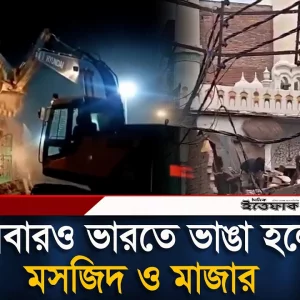আবারও ভারতে ভা'ঙা হলো মসজিদ ও মাজার
