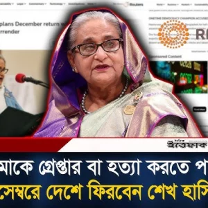 ‘আমাকে গ্রে'প্তা'র বা হ’ত্যা করতে পারে’ ডিসেম্বরে দেশে ফেরার পরিকল্পনা শেখ হাসিনার