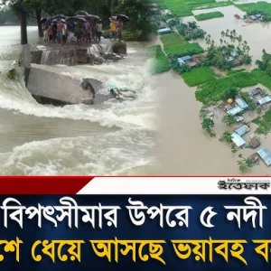 ৫ নদীর পানি বি'প'ৎসীমার ওপরে, সাগরে ৩ নম্বর স'ত'র্কতা জারি