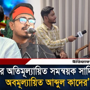 জুলাইয়ের অতিমূল্যায়িত সমন্বয়ক সাদিক কায়েম, অবমূল্যায়িত আব্দুল কাদের: নাছির