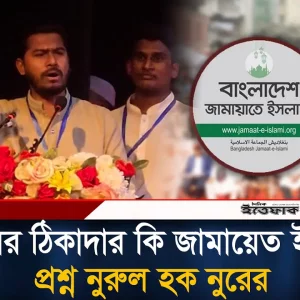 ‘ইসলামের ঠিকাদার কি জামায়েত ইসলামী?’ প্রশ্ন নুরুল হক নুরের