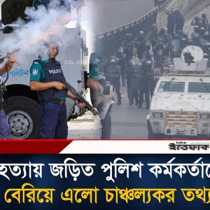 নজর এড়িয়ে বহাল তবিয়তে জুলাই গণ'হ'ত্যা'য় জ'ড়িত পুলিশ কর্মকর্তারা